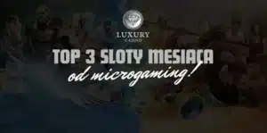 TOP 3 Sloty Mesiaca od Microgaming v Luxury Kasíne!